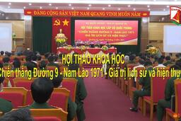 Video Hội thảo khoa học “Chiến thắng Đường 9 - Nam Lào 1971 - Giá trị lịch sử và hiện thực”