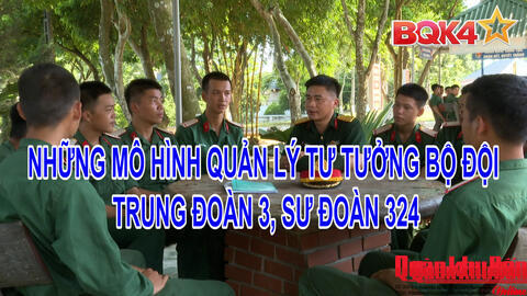 Phóng sự Truyền hình: Những mô hình quản lý tư tưởng bộ đội ở Trung đoàn 3, Sư đoàn 324, Quân khu 4