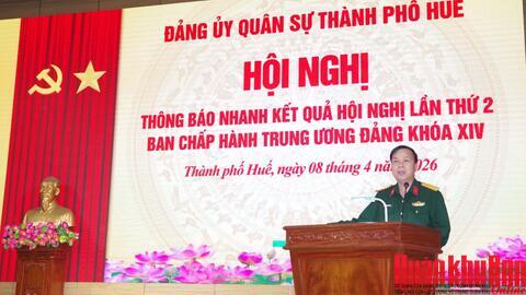 Đảng ủy Quân sự thành phố Huế thông báo nhanh kết quả Hội nghị lần thứ hai Ban Chấp hành Trung ương Đảng khóa XIV