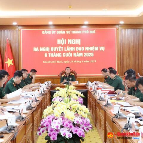 Đảng ủy Quân sự thành phố Huế ra Nghị quyết lãnh đạo thực hiện nhiệm vụ 6 tháng cuối năm 2025