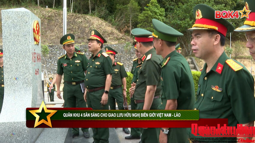 QUÂN KHU 4 SẴN SÀNG CHO GIAO LƯU HỮU NGHỊ BIÊN GIỚI VIỆT NAM - LÀO