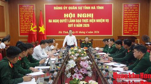 Đảng ủy Quân sự tỉnh Hà Tĩnh ra nghị quyết lãnh đạo thực hiện nhiệm vụ quý II năm 2026